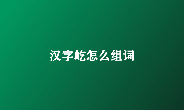 汉字屹怎么组词