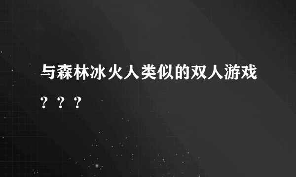 与森林冰火人类似的双人游戏？？？