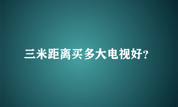 三米距离买多大电视好？