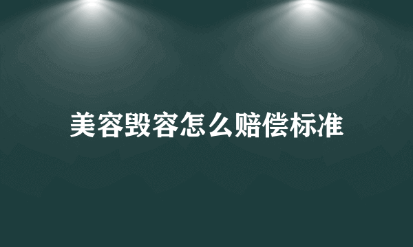 美容毁容怎么赔偿标准