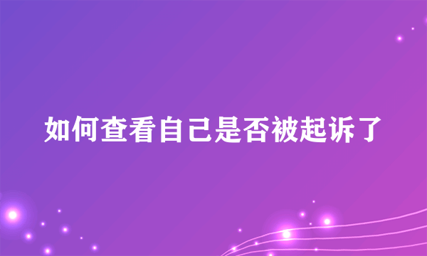 如何查看自己是否被起诉了