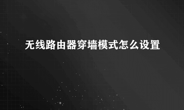 无线路由器穿墙模式怎么设置