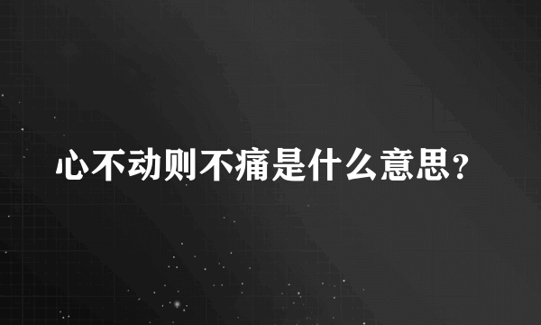 心不动则不痛是什么意思？