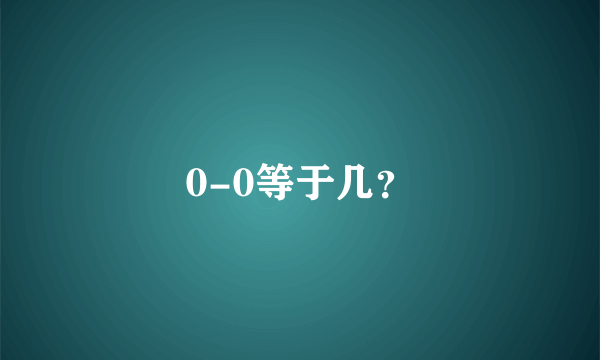 0-0等于几？