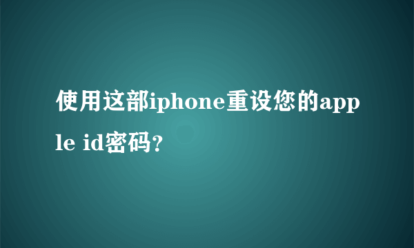 使用这部iphone重设您的apple id密码？