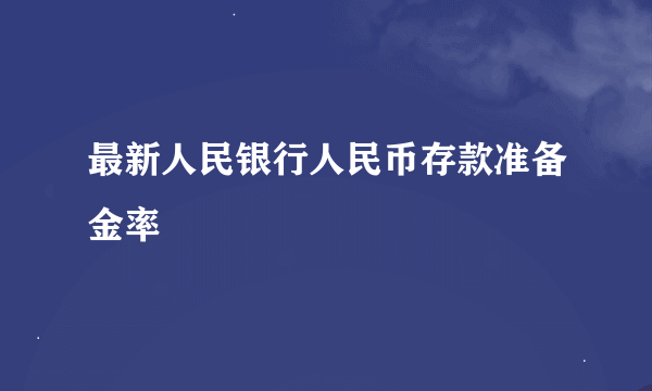 最新人民银行人民币存款准备金率