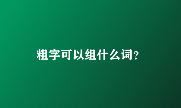 粗字可以组什么词？