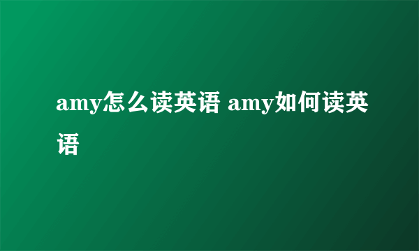 amy怎么读英语 amy如何读英语