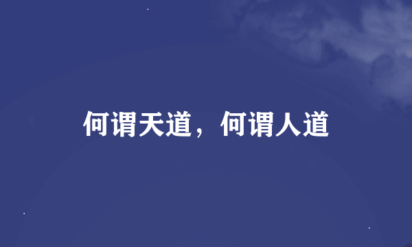 何谓天道，何谓人道