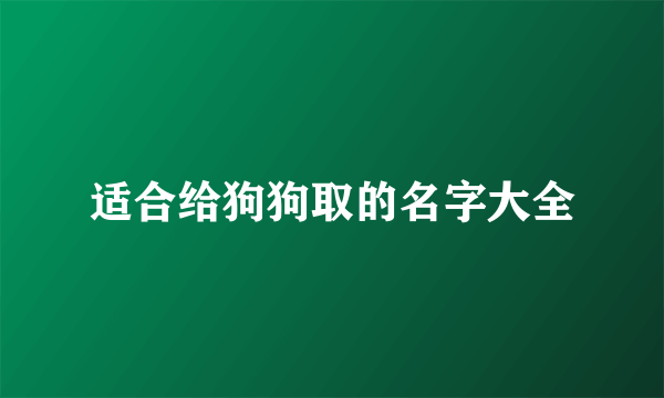 适合给狗狗取的名字大全