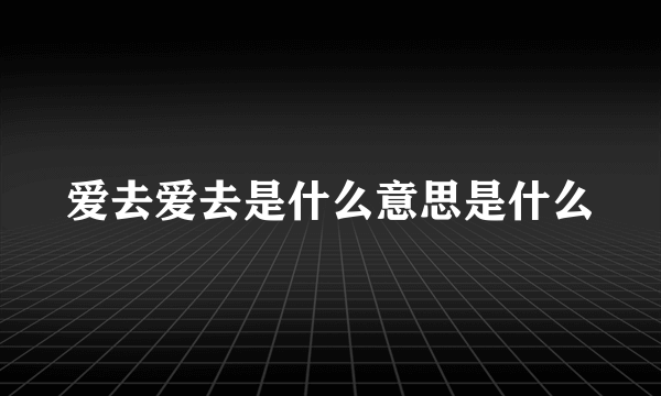 爱去爱去是什么意思是什么