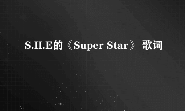 S.H.E的《Super Star》 歌词