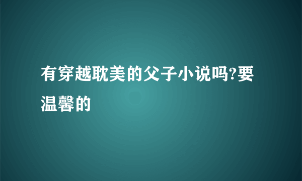 有穿越耽美的父子小说吗?要温馨的