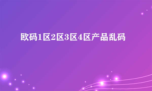 欧码1区2区3区4区产品乱码