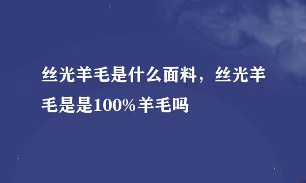 丝光羊毛是什么面料，丝光羊毛是是100%羊毛吗