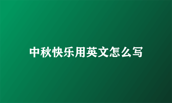 中秋快乐用英文怎么写