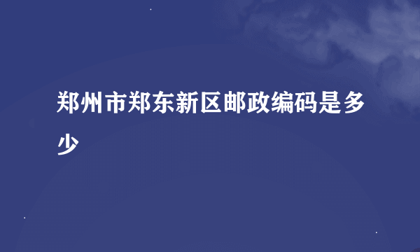 郑州市郑东新区邮政编码是多少