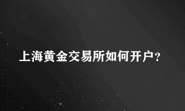 上海黄金交易所如何开户？