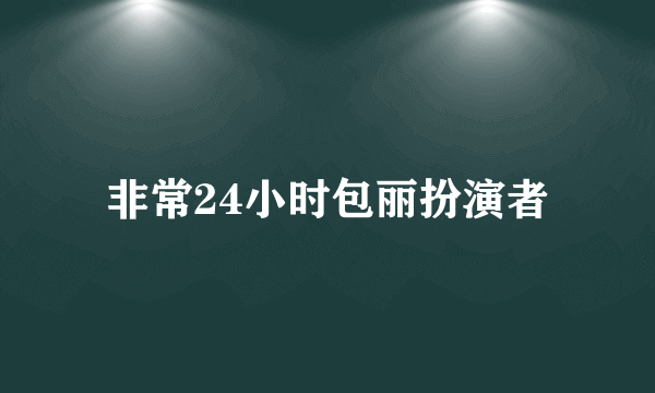 非常24小时包丽扮演者