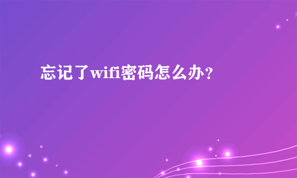 忘记了wifi密码怎么办？