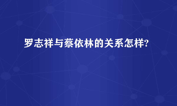 罗志祥与蔡依林的关系怎样?