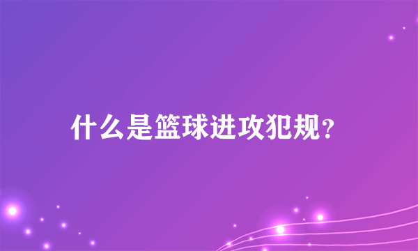 什么是篮球进攻犯规？