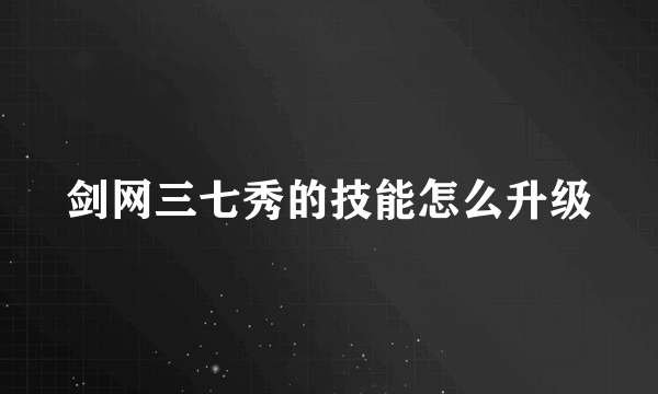 剑网三七秀的技能怎么升级