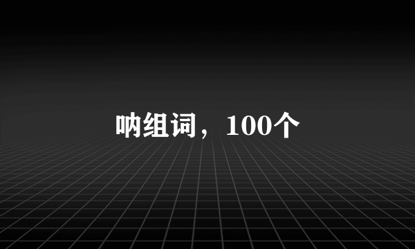 呐组词，100个