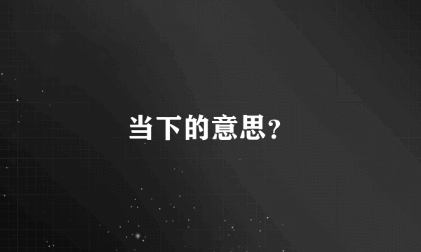 当下的意思？