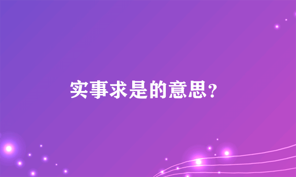 实事求是的意思？