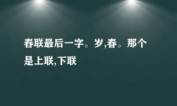 舂联最后一字。岁,春。那个是上联,下联