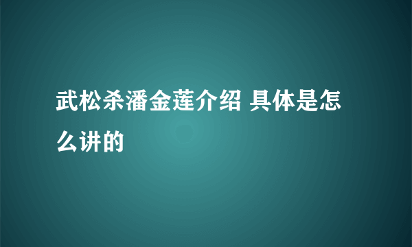 武松杀潘金莲介绍 具体是怎么讲的