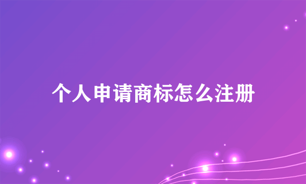 个人申请商标怎么注册