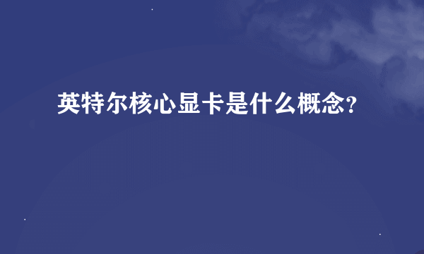 英特尔核心显卡是什么概念？