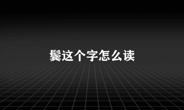 鬓这个字怎么读