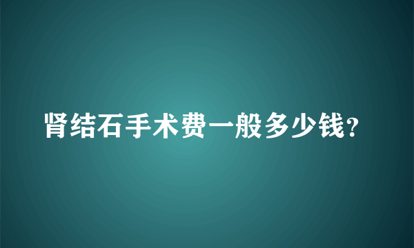 肾结石手术费一般多少钱？