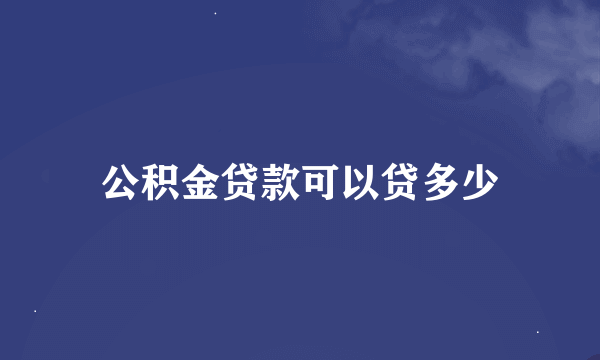 公积金贷款可以贷多少