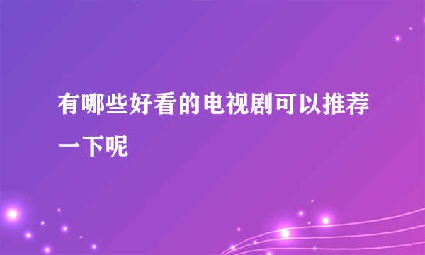 有哪些好看的电视剧可以推荐一下呢