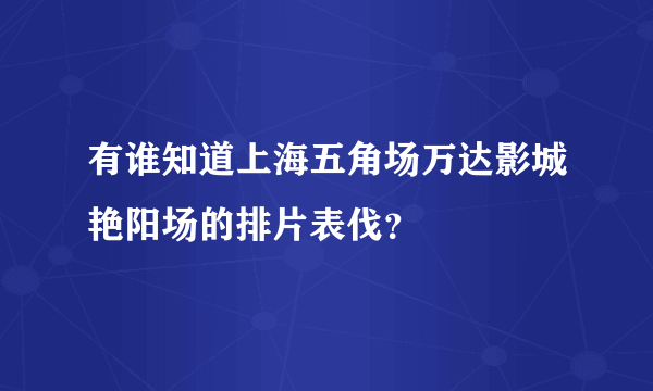 有谁知道上海五角场万达影城艳阳场的排片表伐？