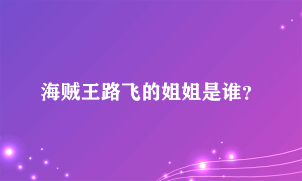 海贼王路飞的姐姐是谁？