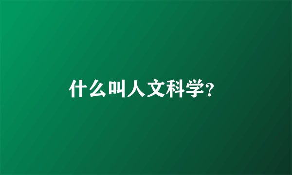 什么叫人文科学？