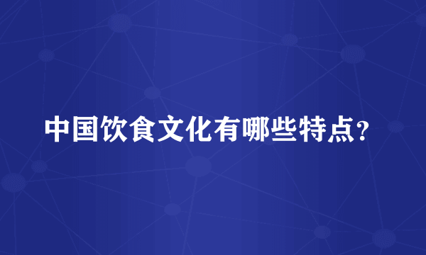 中国饮食文化有哪些特点？