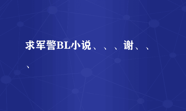 求军警BL小说、、、谢、、、