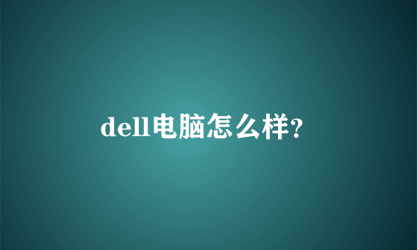 dell电脑怎么样？