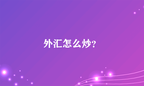 外汇怎么炒？