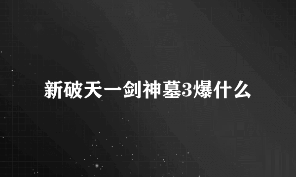 新破天一剑神墓3爆什么