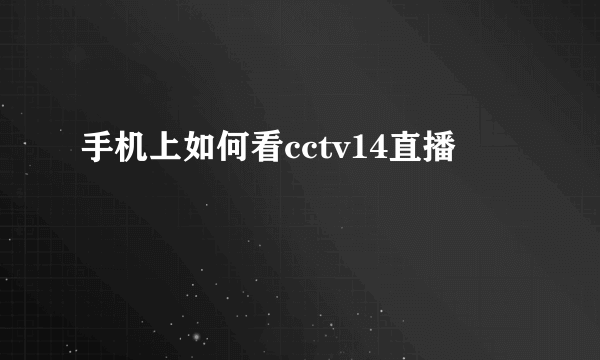 手机上如何看cctv14直播