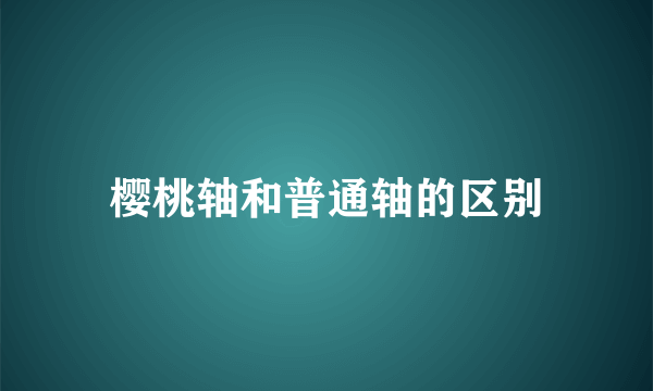 樱桃轴和普通轴的区别