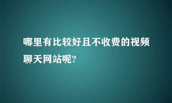 哪里有比较好且不收费的视频聊天网站呢?