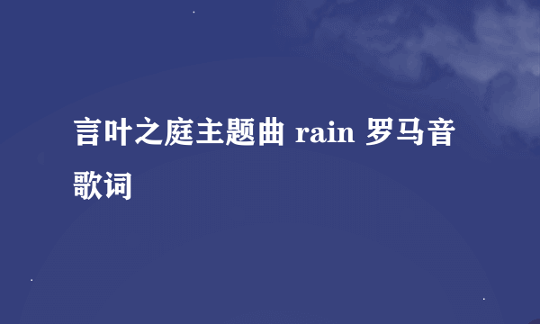 言叶之庭主题曲 rain 罗马音歌词